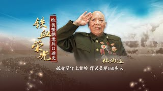 铁血荣光·#抗美援朝老兵口述史#|#他孤身坚守上甘岭歼灭美军140多人