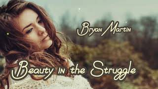 Beauty in the Struggle by Bryan Martin...lyrics..love song
