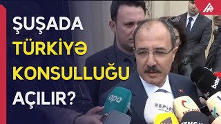 Şuşada Türkiyə konsulluğunun açılması ilə bağlı danışıqlar aparılır