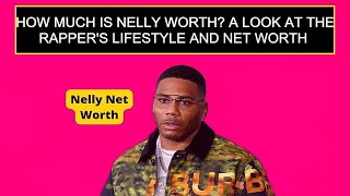 How Much Is Nelly Worth? A Look At The Rapper'S Lifestyle And Net Worth