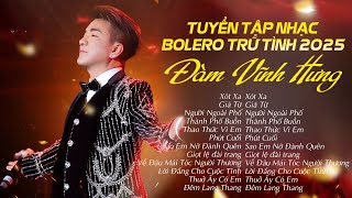 TUYỂN TẬP NHẠC BOLERO TRỮ TÌNH 2025 - ĐÀM VĨNH HƯNG | LK Thành Phố Buồn x Xót Xa x Giã Từ