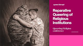 Reparative Queering of Religious Institutions | Queer(ing) Religion conference