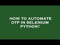 How to automate otp in selenium python?