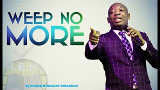 Weep No More | Evangelist Kingsley Nwaorgu