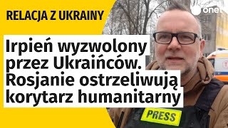 Irpień wyzwolony przez Ukraińców. Rosjanie ostrzeliwują korytarz humanitarny