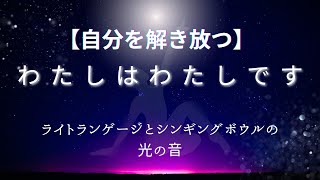 自分を解き放つ【わたしはわたしです】ライトランゲージとシンギングボウルの光の音♪