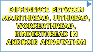 Difference between MainThread, UiThread, WorkerThread, BinderThread in Android Annotation
