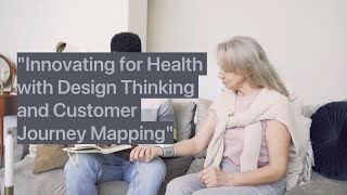 Design Thinking and Customer Journey Mapping: Innovating for Health