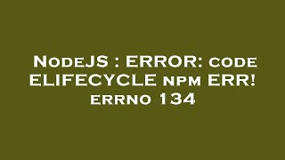 NodeJS : ERROR: code ELIFECYCLE npm ERR! errno 134