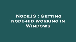 NodeJS : Getting node-hid working in Windows