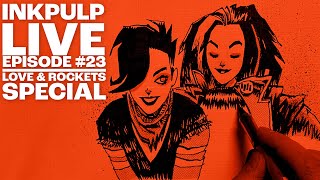 Inkpulp Live #23 - Love \u0026 Rockets!