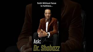 FAITH WITHOUT FOCUS IS FAITHLESS | Ask Dr. Shabazz