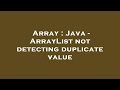 Array : Java - ArrayList not detecting duplicate value
