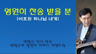 영원히 찬송 받을 분 (여호와 하나님 네게) - 박형근