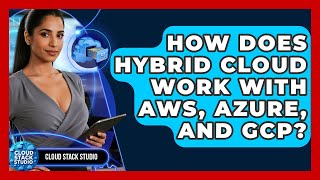 How Does Hybrid Cloud Work With AWS, Azure, And GCP? - Cloud Stack Studio