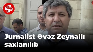 Jurnalist Əvəz Zeynallının saxlanılıb