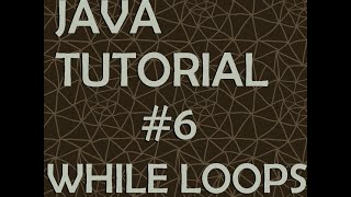 Java Tutorial #6: While Loops