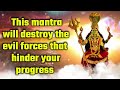 This mantra will destroy the evil forces that hinder your progress