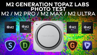 Topaz Labs Photo \u0026 Video Test on M2 Generation Macs M2, M2 PRO, M2 MAX, M2 ULTRA