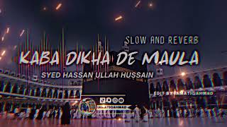 New Hajj Kalam 2023 | Slow+Reverb | Kaba Deka De Maula | Syed Hassan Ullah Hussaini | iamatiqahmad