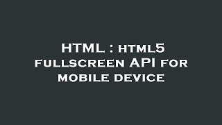 HTML : html5 fullscreen API for mobile device