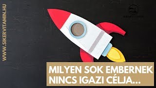 🥇 Siker titka: El sem tudod képzelni, milyen sok embernek nincs igazi célja.