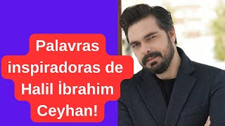 Palavras inspiradoras de Halil İbrahim Ceyhan!