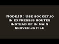 NodeJS : Use socket.io in expressjs routes instead of in main server.js file