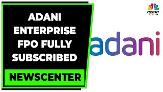 Adani Enterprise's FPO Fully Subscribed On The Last Day | Newscenter | Business News | CNBC-TV18