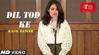 Dil Tod Ke | | Cover Song By KAJAL BANGER | T-Series StageWorks
