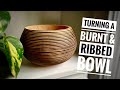 Wood Turning - A Burnt & Ribbed Bowl