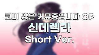 [한글자막] 코미양은 커뮤증입니다 OP - [신데렐라] / Short Ver.