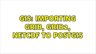 GIS: Importing grib, grib2, netcdf to PostGIS