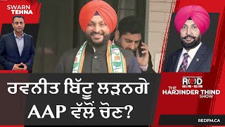 ਰਵਨੀਤ ਬਿੱਟੂ ਲੜਨਗੇ AAP ਵੱਲੋਂ ਚੋਣ? | Swarn Tehna | Punjab News