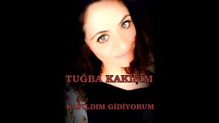 KAPILDIM GİDİYORUM BAHTIMIN RÜZGARINA-TUĞBA KAKIŞIM