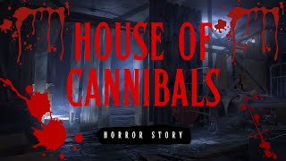 HOUSE OF CANNIBALS. HORROR STORIES. CREEPY STORIES. SCARY STORIES
