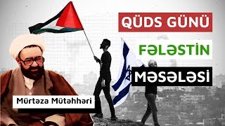 Qüds Günü | Fələstin Məsələsi | Şəhid Mürtəza Mütəhhəri