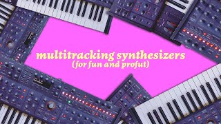 Multitracking Synthesizers for Fun and Profit