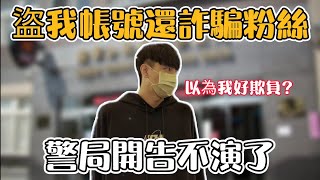 【小珉】爆氣警局開告不演了 盜我的帳號還詐騙我的粉絲 你以為我塑膠做的嗎？警局公道伯！我還不告死你