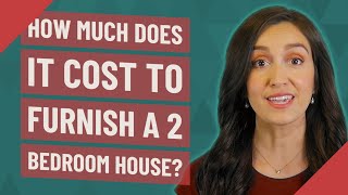 How much does it cost to furnish a 2 bedroom house?