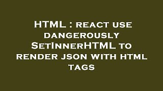 HTML : react use dangerouslySetInnerHTML to render json with html tags