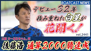 積み重ねた1走1走が花咲く！後藤浩 通算2000勝達成!!│BOATCAST NEWS  2022年12月27日│