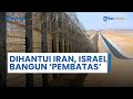 Dihantui Serangan Iran, Israel Percepat Pembangunan Tembok Pembatas 335 Km di Perbatasan Yordania