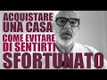 [ACQUISATRE UNA CASA] Come evitare di sentirsi sfortunati