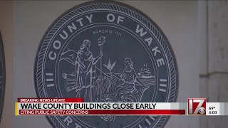 Wake County closes buildings early because of 'public safety concerns,' officials say
