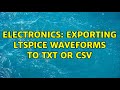 Electronics: Exporting LTspice waveforms to txt or csv (4 Solutions!!)