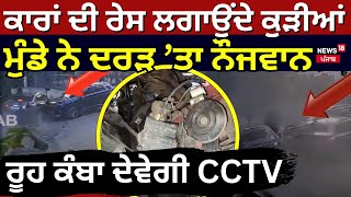 Ludhiana Accident | ਕਾਰਾਂ ਦੀ ਰੇਸ ਲਗਾਉਂਦੇ ਕੁੜੀਆਂ ਮੁੰਡੇ ਨੇ ਦਰੜ ’ਤਾ ਨੌਜਵਾਨ, ਰੂਹ ਕੰਬਾ ਦੇਵੇਗੀ CCTV | N18V