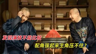 天下长河：发现演技不能比较，配角强起来主角根本压不住？