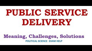 PUBLIC SERVICE DELIVERY : MEANING, CHALLENGES, SOLUTIONS