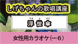 「浮世傘」しげちゃんの歌唱レッスン講座 / 三山ひろし・女性用カラオケ（ー６）